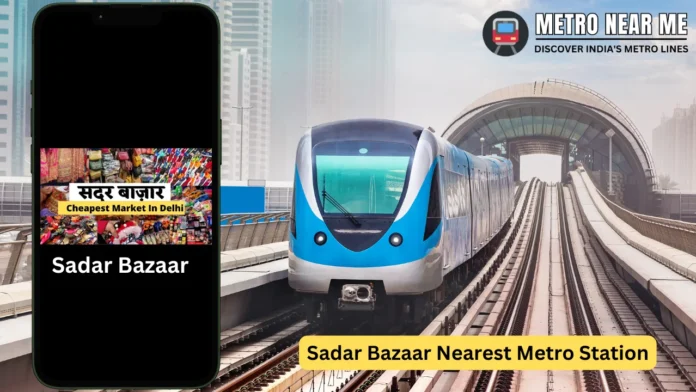 Nearest Metro Station to sadar Bazar