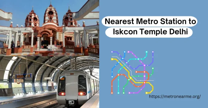 Nearest Metro Station to Iskcon Temple Delhi: Distance and Route Map