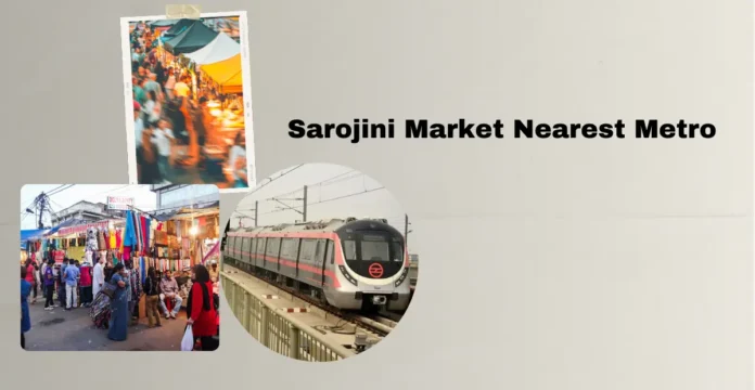 Sarojini Market Nearest Metro: Which is the Nearest Metro Station in Sarojini?