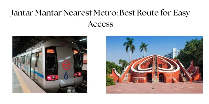 Jantar Mantar Nearest Metro: Best Route for Easy Access