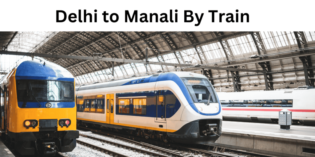 Delhi to Manali By Train