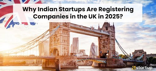 Why Indian Startups Are Registering Companies in the UK in 2025